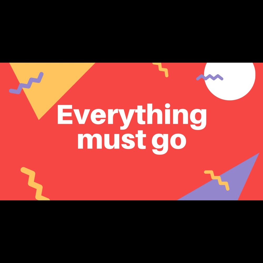 EVRYTHING MUST GO!!!